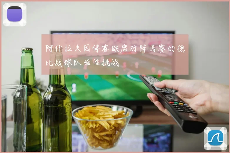 阿什拉夫因停赛缺席对阵马赛的德比战球队面临挑战